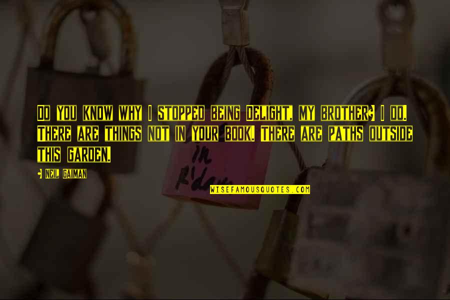 Your My Brother Quotes By Neil Gaiman: Do you know why I stopped being Delight, Your My Brother Quotes By Neil Gaiman: Do you know why I stopped being Delight,