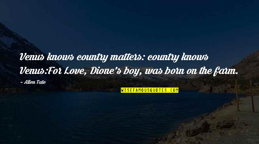 Your My Country Boy Quotes By Allen Tate: Venus knows country matters: country knows Venus:For Love,