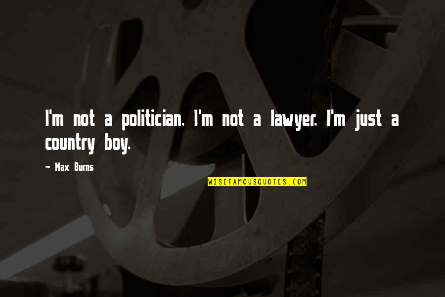 Your My Country Boy Quotes By Max Burns: I'm not a politician. I'm not a lawyer.