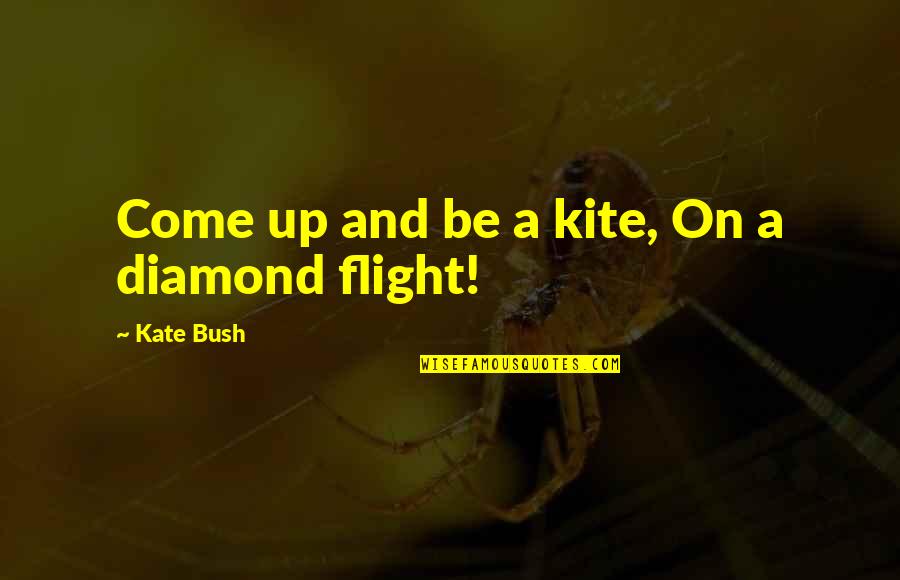 Your My Diamond Quotes By Kate Bush: Come up and be a kite, On a Your My Diamond Quotes By Kate Bush: Come up and be a kite, On a