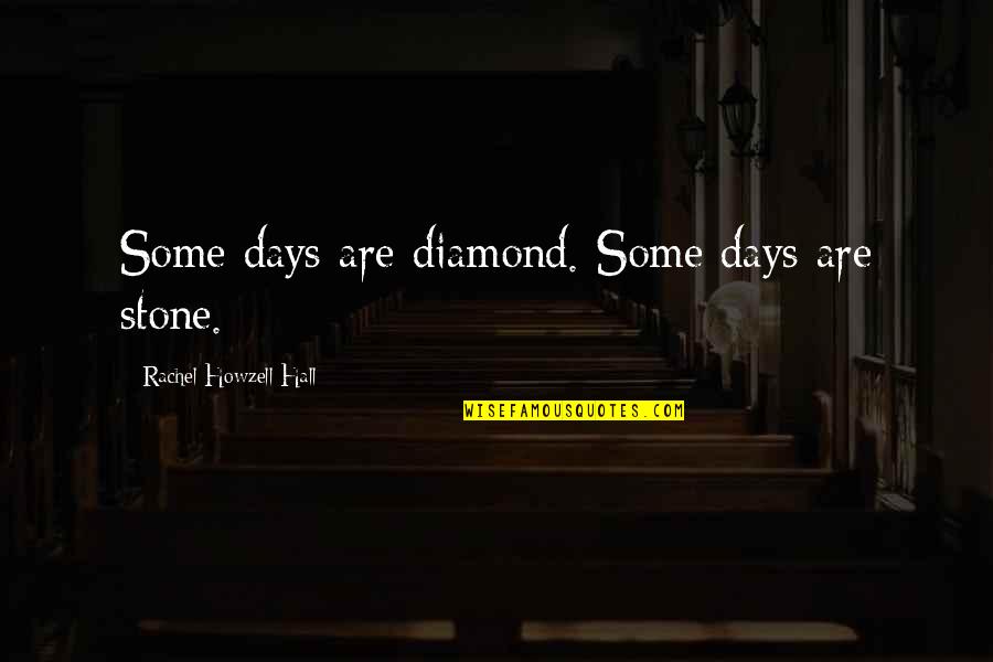 Your My Diamond Quotes By Rachel Howzell Hall: Some days are diamond. Some days are stone. Your My Diamond Quotes By Rachel Howzell Hall: Some days are diamond. Some days are stone.