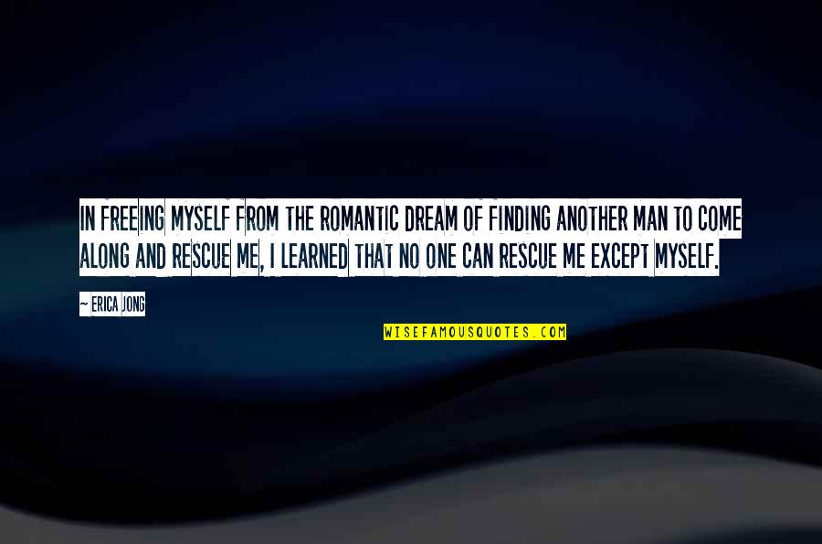 Your My Dream Man Quotes By Erica Jong: In freeing myself from the romantic dream of