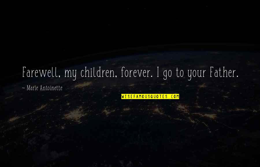 Your My Forever Quotes By Marie Antoinette: Farewell, my children, forever. I go to your