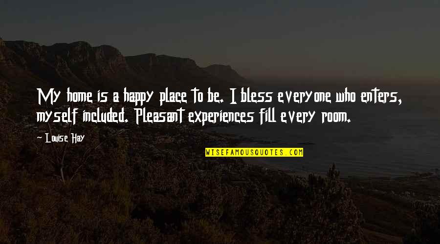 Your My Happy Place Quotes By Louise Hay: My home is a happy place to be.