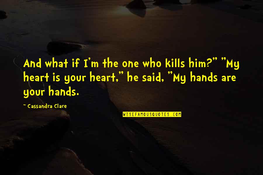 Your My Heart Quotes By Cassandra Clare: And what if I'm the one who kills