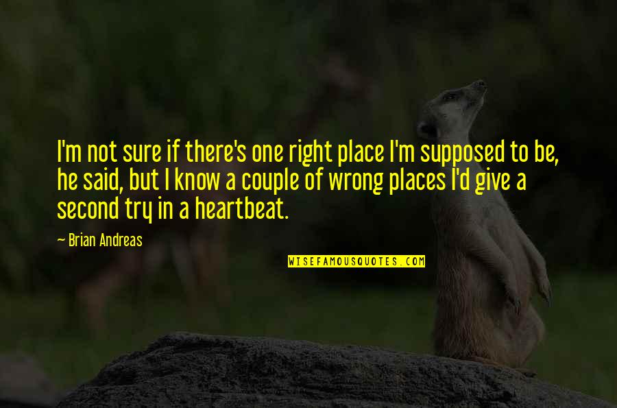 Your My Heartbeat Quotes By Brian Andreas: I'm not sure if there's one right place Your My Heartbeat Quotes By Brian Andreas: I'm not sure if there's one right place