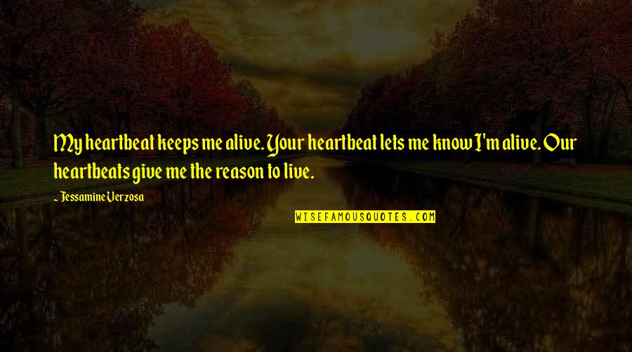 Your My Heartbeat Quotes By Jessamine Verzosa: My heartbeat keeps me alive. Your heartbeat lets Your My Heartbeat Quotes By Jessamine Verzosa: My heartbeat keeps me alive. Your heartbeat lets