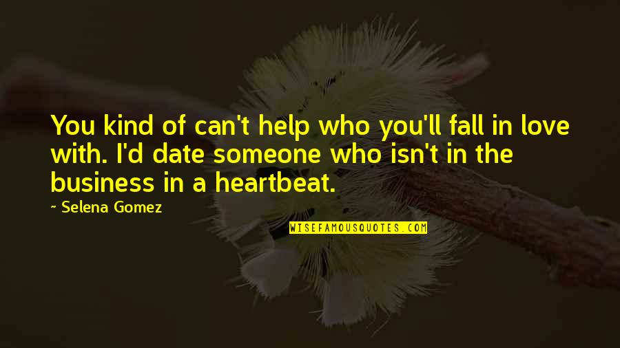 Your My Heartbeat Quotes By Selena Gomez: You kind of can't help who you'll fall Your My Heartbeat Quotes By Selena Gomez: You kind of can't help who you'll fall