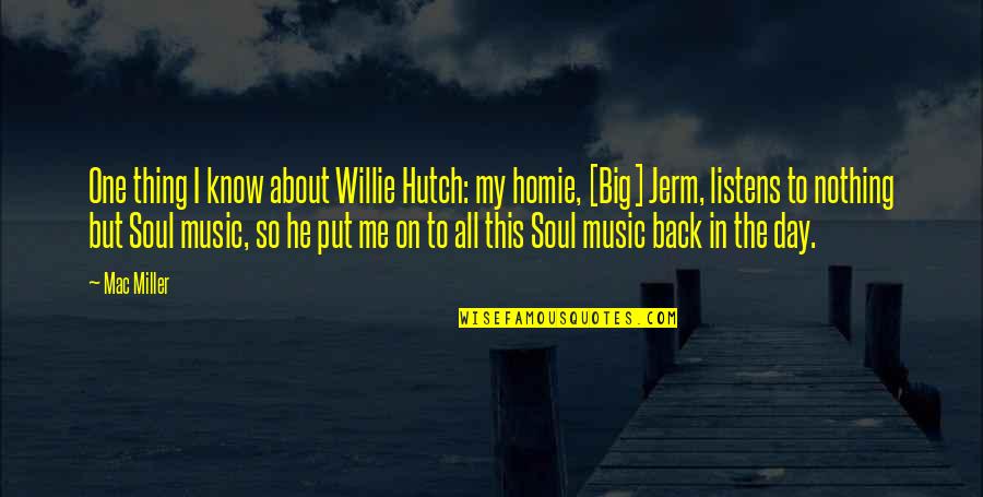 Your My Homie Quotes By Mac Miller: One thing I know about Willie Hutch: my