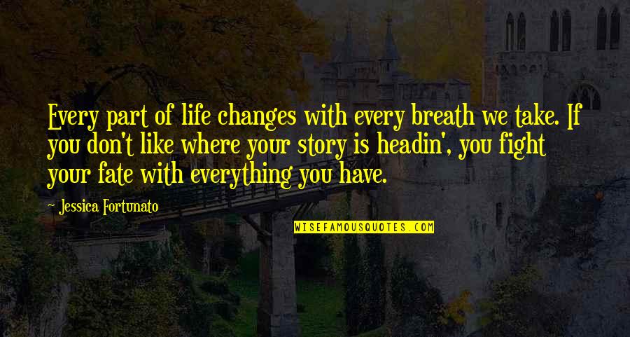 Your My Life My Everything Quotes By Jessica Fortunato: Every part of life changes with every breath