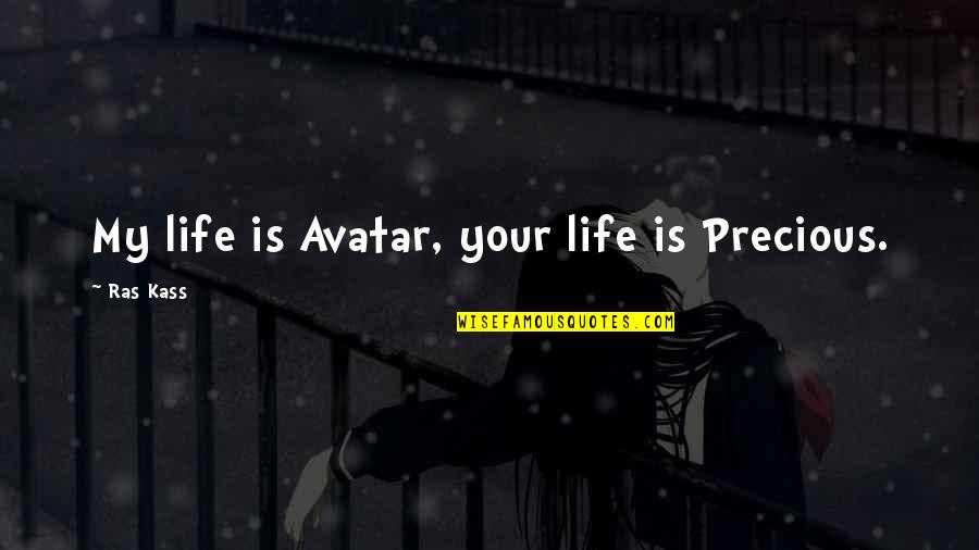 Your My Life Quotes By Ras Kass: My life is Avatar, your life is Precious.
