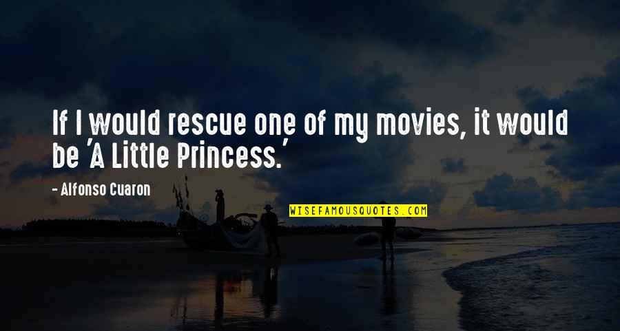Your My Little Princess Quotes By Alfonso Cuaron: If I would rescue one of my movies, Your My Little Princess Quotes By Alfonso Cuaron: If I would rescue one of my movies,