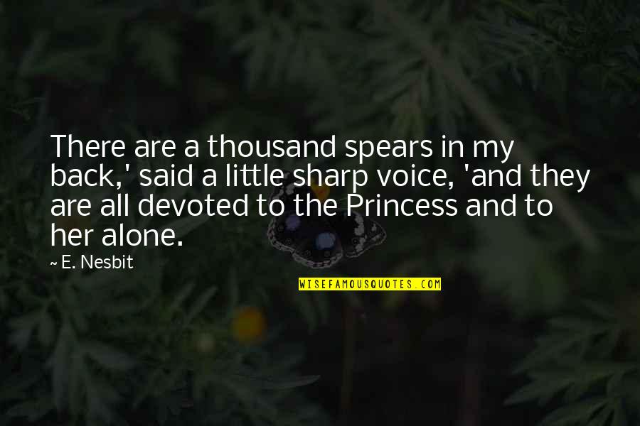 Your My Little Princess Quotes By E. Nesbit: There are a thousand spears in my back,' Your My Little Princess Quotes By E. Nesbit: There are a thousand spears in my back,'