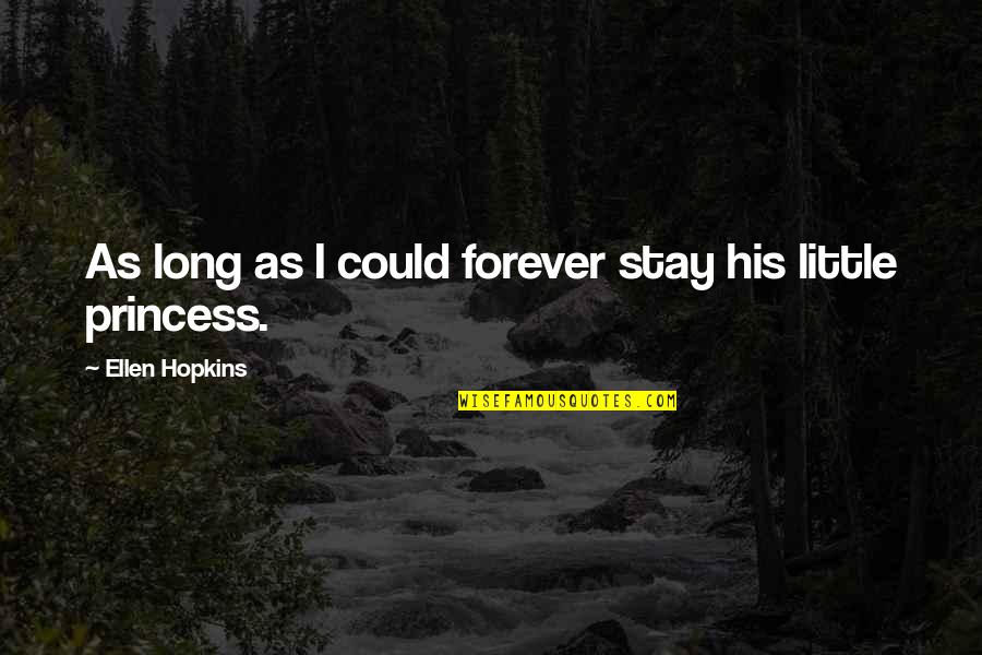 Your My Little Princess Quotes By Ellen Hopkins: As long as I could forever stay his Your My Little Princess Quotes By Ellen Hopkins: As long as I could forever stay his