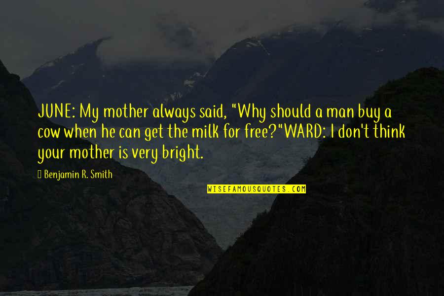 Your My Man Quotes By Benjamin R. Smith: JUNE: My mother always said, "Why should a Your My Man Quotes By Benjamin R. Smith: JUNE: My mother always said, "Why should a