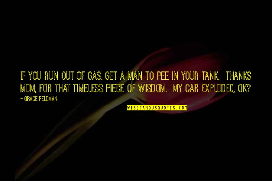 Your My Man Quotes By Grace Feldman: If you run out of gas, get a Your My Man Quotes By Grace Feldman: If you run out of gas, get a