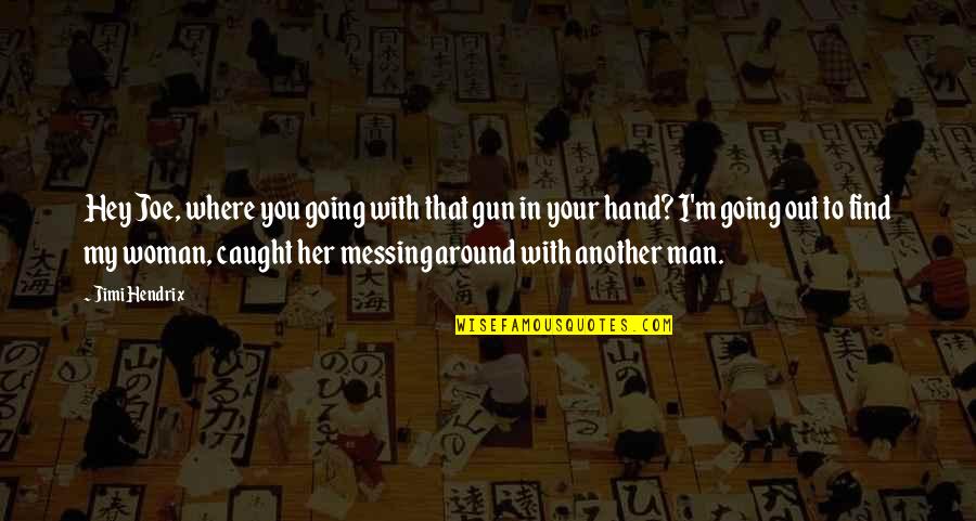 Your My Man Quotes By Jimi Hendrix: Hey Joe, where you going with that gun Your My Man Quotes By Jimi Hendrix: Hey Joe, where you going with that gun