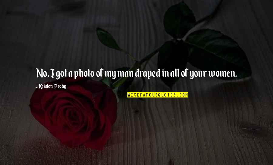 Your My Man Quotes By Kristen Proby: No, I got a photo of my man Your My Man Quotes By Kristen Proby: No, I got a photo of my man