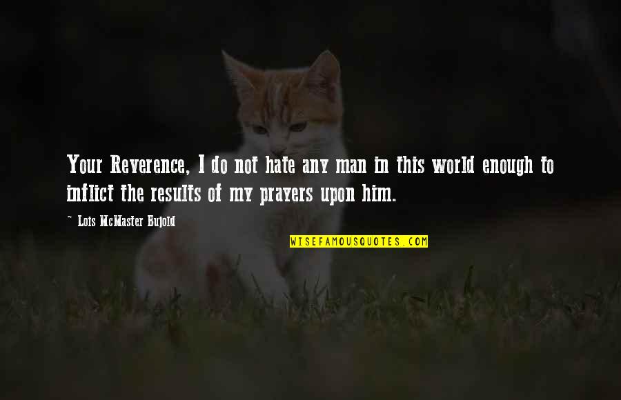 Your My Man Quotes By Lois McMaster Bujold: Your Reverence, I do not hate any man Your My Man Quotes By Lois McMaster Bujold: Your Reverence, I do not hate any man