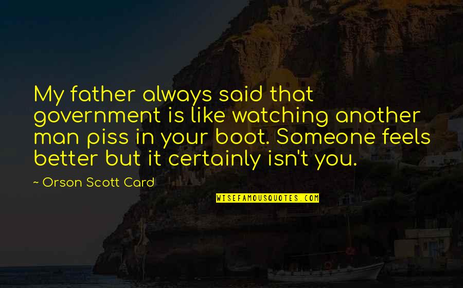 Your My Man Quotes By Orson Scott Card: My father always said that government is like Your My Man Quotes By Orson Scott Card: My father always said that government is like