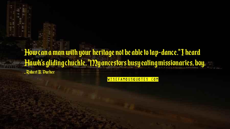 Your My Man Quotes By Robert B. Parker: How can a man with your heritage not Your My Man Quotes By Robert B. Parker: How can a man with your heritage not