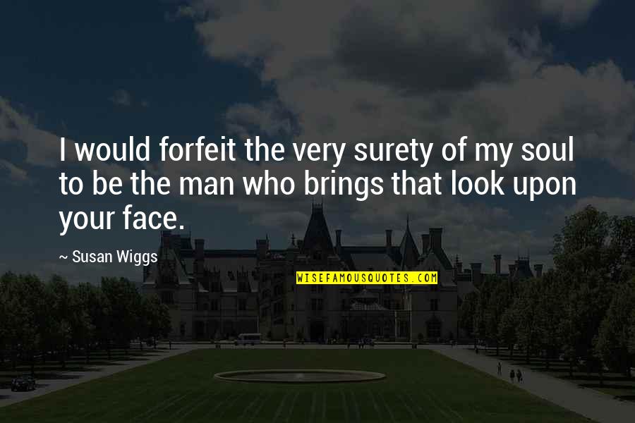 Your My Man Quotes By Susan Wiggs: I would forfeit the very surety of my Your My Man Quotes By Susan Wiggs: I would forfeit the very surety of my