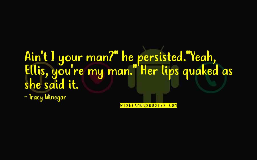 Your My Man Quotes By Tracy Winegar: Ain't I your man?" he persisted."Yeah, Ellis, you're Your My Man Quotes By Tracy Winegar: Ain't I your man?" he persisted."Yeah, Ellis, you're
