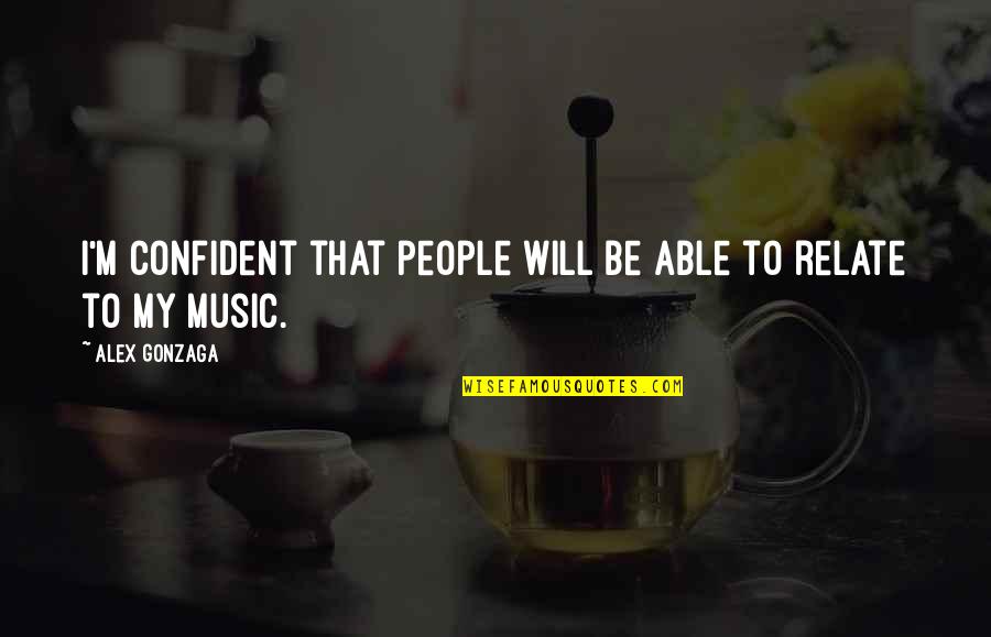 Your My Music Quotes By Alex Gonzaga: I'm confident that people will be able to