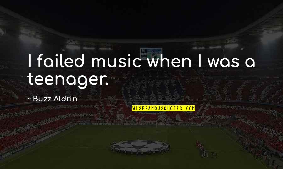 Your My Music Quotes By Buzz Aldrin: I failed music when I was a teenager.