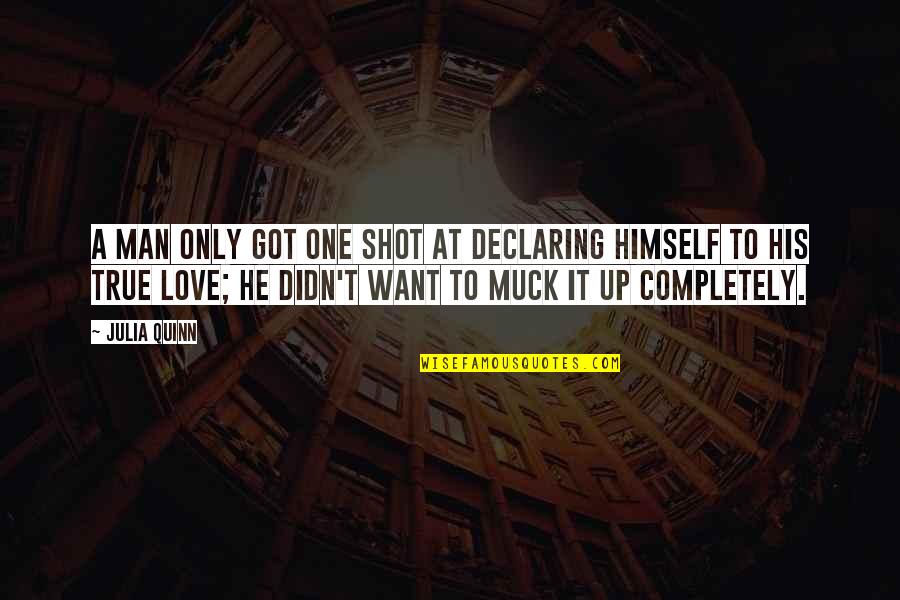Your My One Only True Love Quotes By Julia Quinn: A man only got one shot at declaring Your My One Only True Love Quotes By Julia Quinn: A man only got one shot at declaring