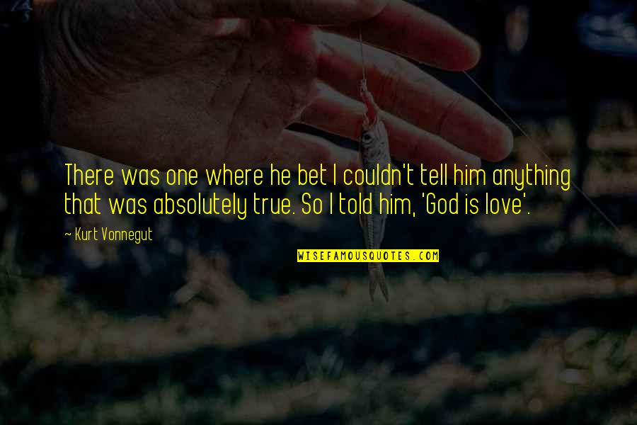 Your My One Only True Love Quotes By Kurt Vonnegut: There was one where he bet I couldn't Your My One Only True Love Quotes By Kurt Vonnegut: There was one where he bet I couldn't