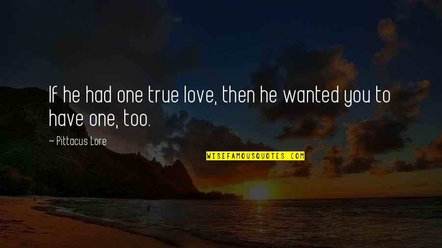 Your My One Only True Love Quotes By Pittacus Lore: If he had one true love, then he