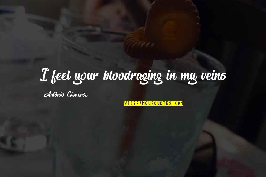 Your My Passion Quotes By Antonio Cisneros: I feel your bloodraging in my veins