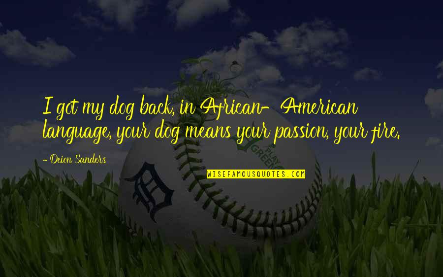 Your My Passion Quotes By Deion Sanders: I got my dog back, in African-American language,