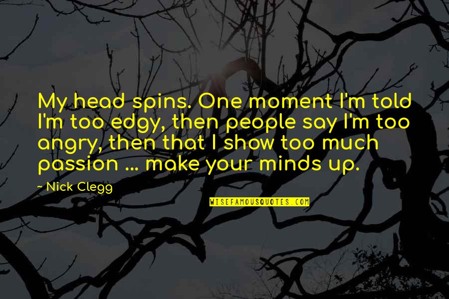 Your My Passion Quotes By Nick Clegg: My head spins. One moment I'm told I'm