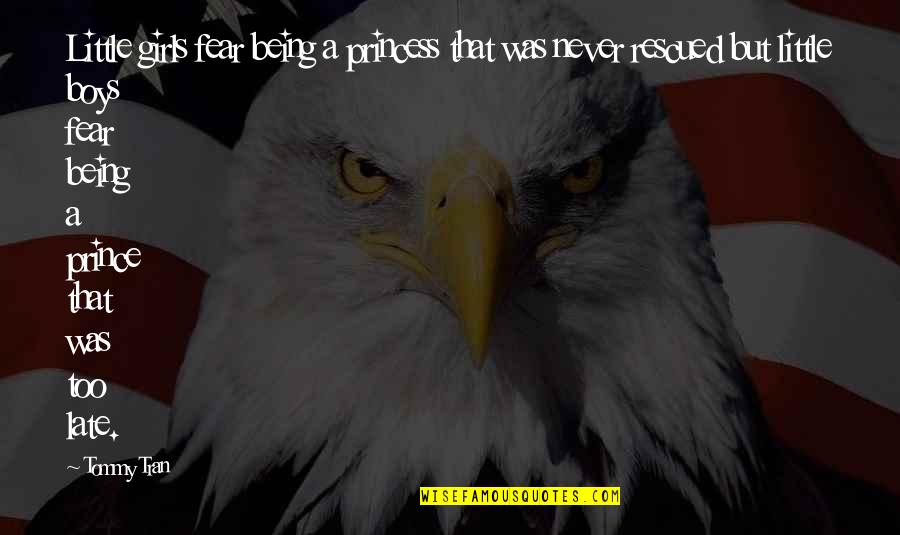 Your My Prince And I'm Your Princess Quotes By Tommy Tran: Little girls fear being a princess that was