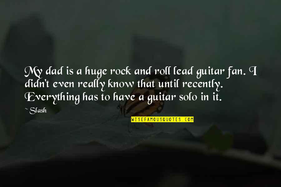 Your My Rock My Everything Quotes By Slash: My dad is a huge rock and roll