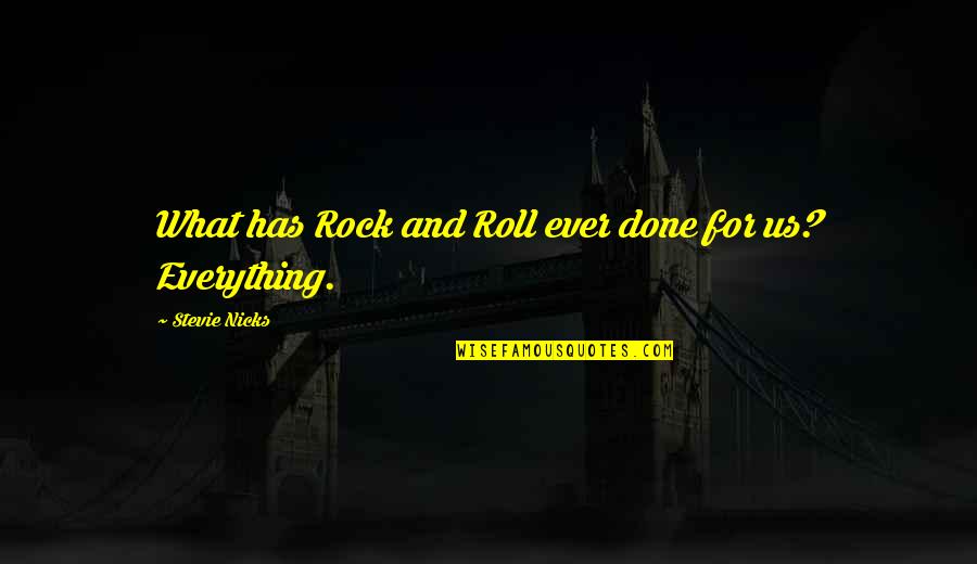 Your My Rock My Everything Quotes By Stevie Nicks: What has Rock and Roll ever done for