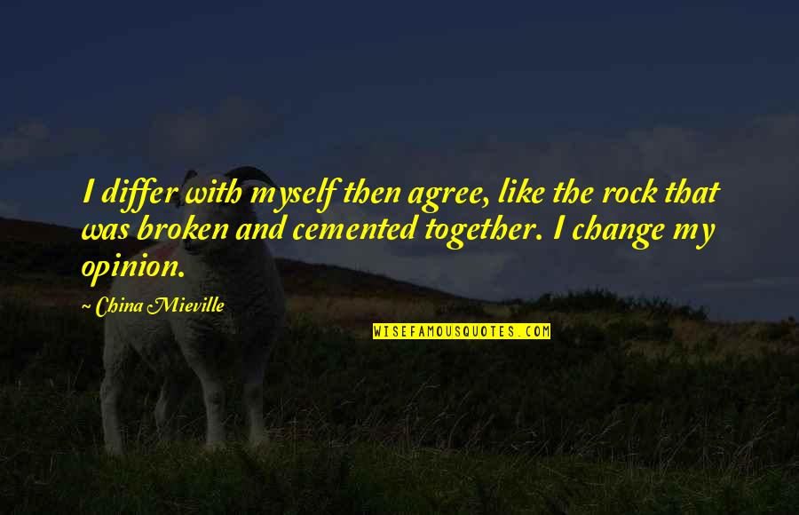 Your My Rock Quotes By China Mieville: I differ with myself then agree, like the