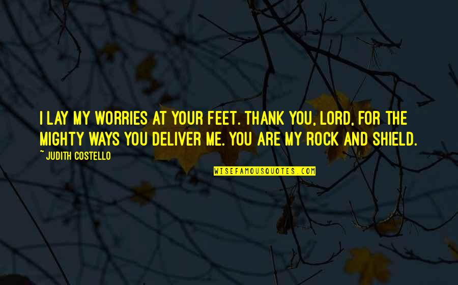 Your My Rock Quotes By Judith Costello: I lay my worries at Your feet. Thank