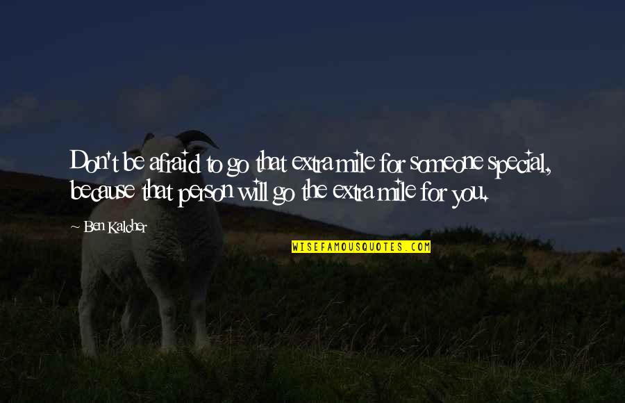 Your My Special Person Quotes By Ben Kalcher: Don't be afraid to go that extra mile
