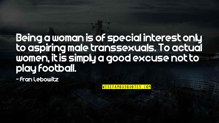 Your My Special Woman Quotes By Fran Lebowitz: Being a woman is of special interest only
