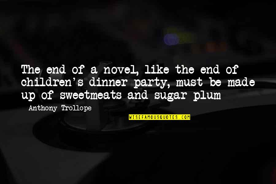 Your My Sugar Plum Quotes By Anthony Trollope: The end of a novel, like the end Your My Sugar Plum Quotes By Anthony Trollope: The end of a novel, like the end