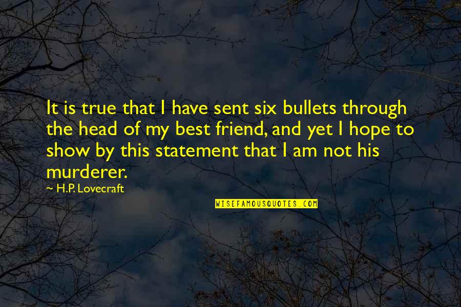 Your My True Friend Quotes By H.P. Lovecraft: It is true that I have sent six