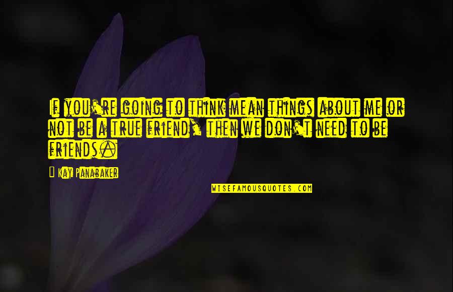 Your My True Friend Quotes By Kay Panabaker: If you're going to think mean things about
