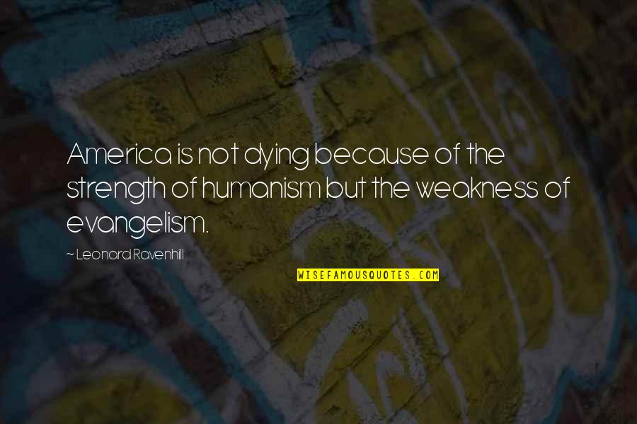 Your My Weakness Quotes By Leonard Ravenhill: America is not dying because of the strength Your My Weakness Quotes By Leonard Ravenhill: America is not dying because of the strength