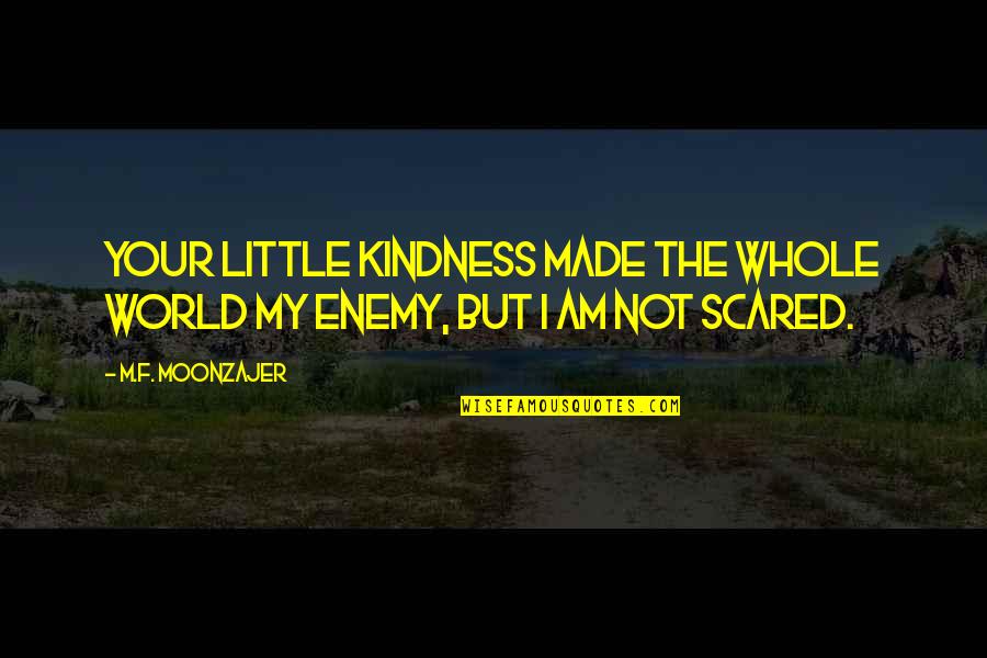 Your My Whole World Quotes By M.F. Moonzajer: Your little kindness made the whole world my