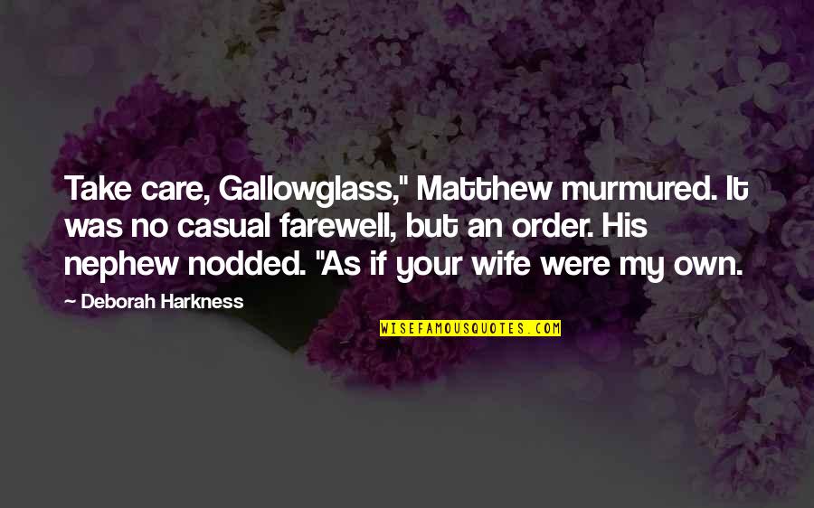 Your My Wife Quotes By Deborah Harkness: Take care, Gallowglass," Matthew murmured. It was no