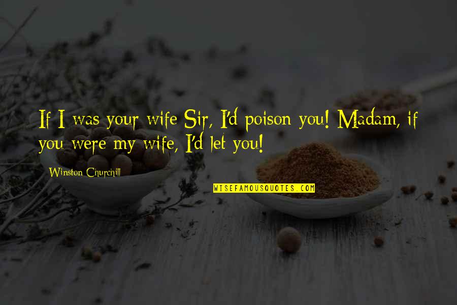 Your My Wife Quotes By Winston Churchill: If I was your wife Sir, I'd poison