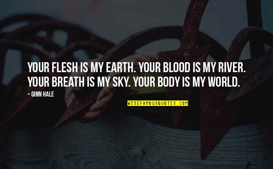 Your My World Quotes By Ginn Hale: Your flesh is my earth. Your blood is